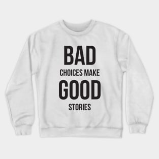 Bad Choices make good stories Crewneck Sweatshirt